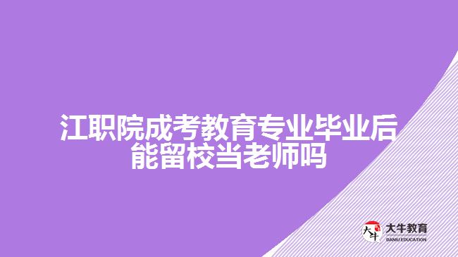 江職院成考教育專業(yè)畢業(yè)后能留校當(dāng)老師嗎