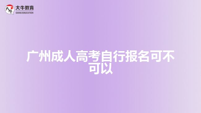 廣州成人高考自行報名可不可以