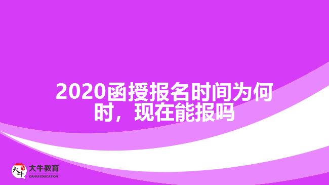 2020函授報(bào)名時(shí)間為何時(shí)，現(xiàn)在能報(bào)嗎