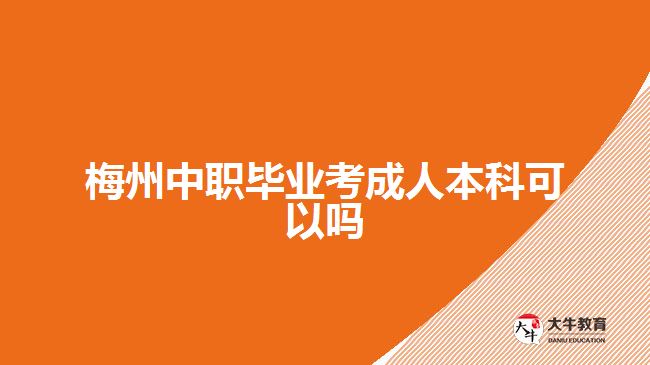 梅州中職畢業(yè)考成人本科可以嗎