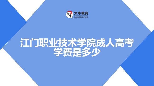 江門職業(yè)技術學院成人高考學費是多少