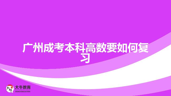 廣州成考本科高數(shù)要如何復習