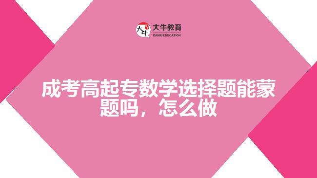 成考高起專數(shù)學選擇題能蒙題嗎，怎么做