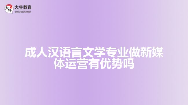 成人漢語言文學(xué)專業(yè)做新媒體運(yùn)營(yíng)有優(yōu)勢(shì)嗎