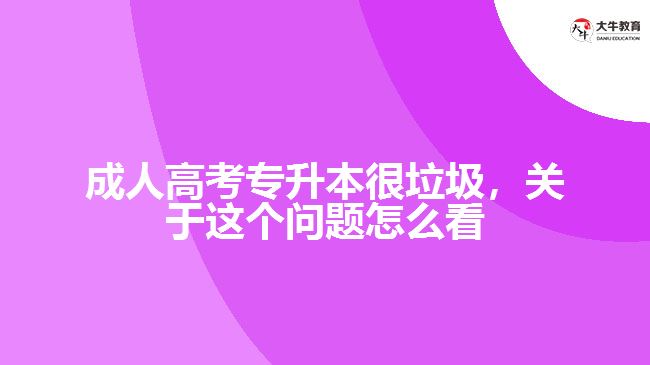 成人高考專升本很垃圾，關于這個問題怎么看