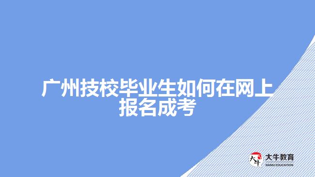 廣州技校畢業(yè)生如何在網(wǎng)上報(bào)名成考