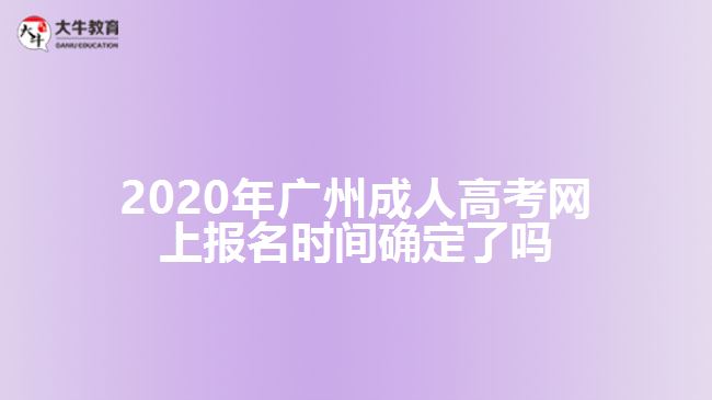 2020年廣州成人高考網上報名時間確定了嗎