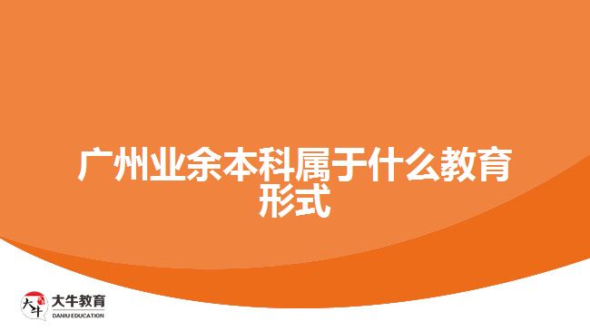 廣州業(yè)余本科屬于什么教育形式