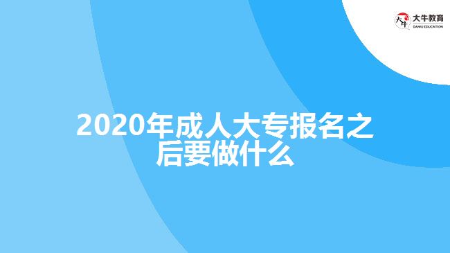 2020年成人大專報(bào)名之后要做什么