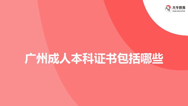 廣州成人本科證書(shū)包括哪些