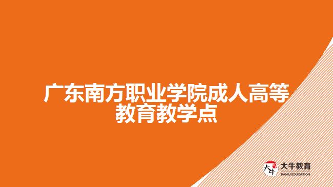 廣東南方職業(yè)學(xué)院成人高等教育教學(xué)點