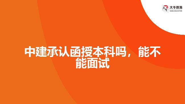 中建承認函授本科嗎，能不能面試