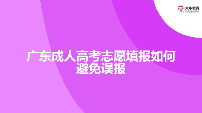 廣東成人高考志愿填報如何避免誤報