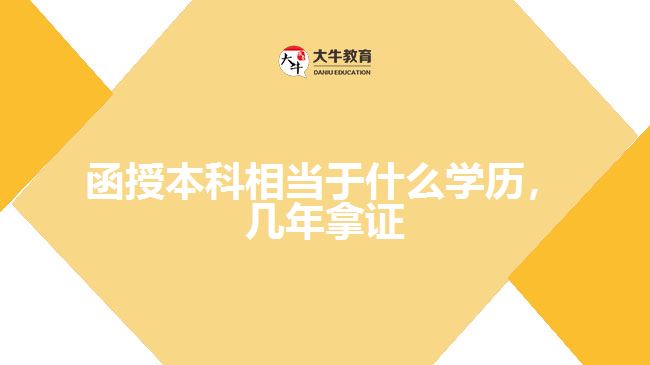 函授本科相當(dāng)于什么學(xué)歷，幾年拿證