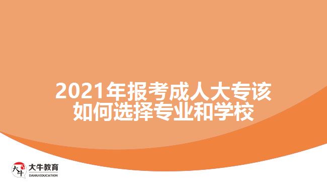 2021年報考成人大專該如何選擇專業(yè)和學校