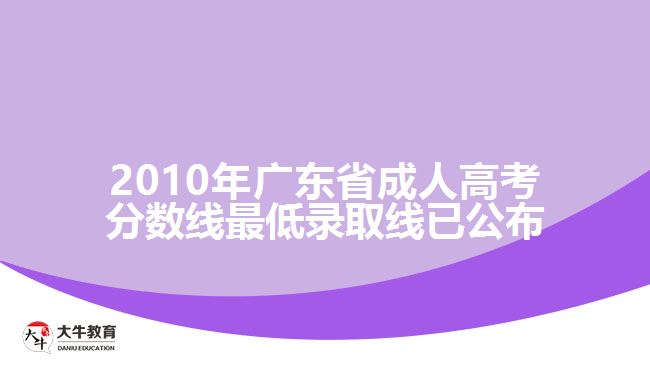 2010年廣東省成人高考分?jǐn)?shù)線最低錄取線已公布