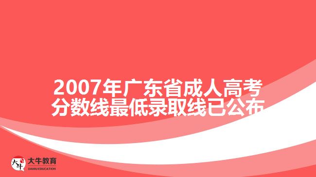 2007年廣東省成人高考分數(shù)線最低錄取線已公布