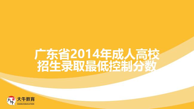 廣東省2014年成人高校招生錄取最低控制分?jǐn)?shù)