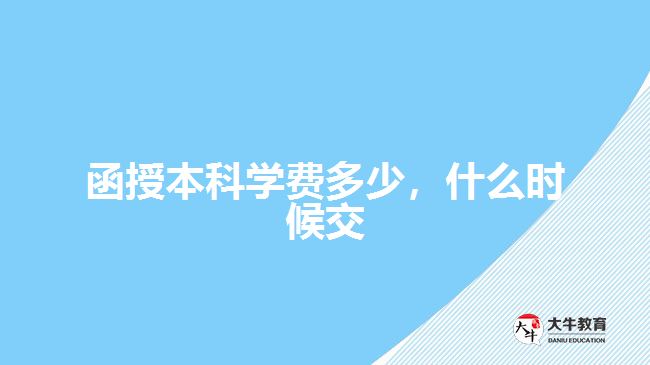 函授本科學(xué)費(fèi)多少，什么時候交