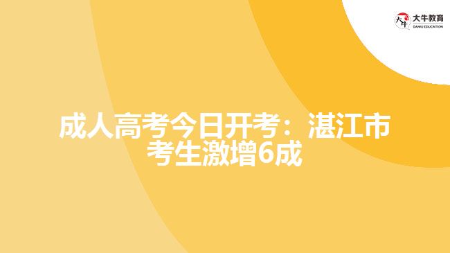 成人高考今日開(kāi)考：湛江市考生激增6成