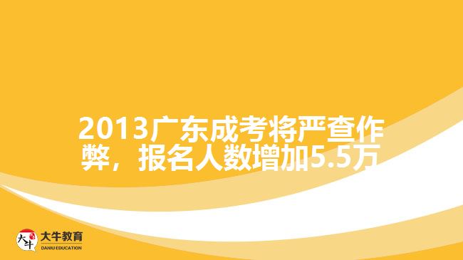 2013廣東成考將嚴(yán)查作弊，報(bào)名人數(shù)增加5.5萬