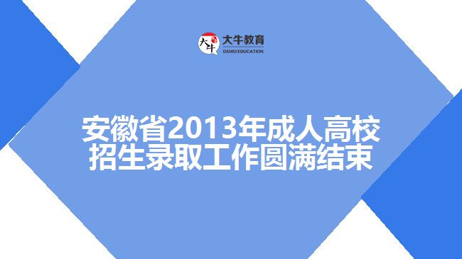 安徽省2013年成人高校招生錄取工作圓滿結(jié)束