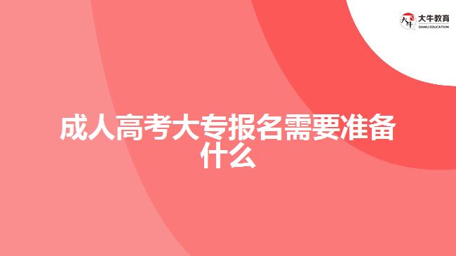 成人高考大專報名需要準備什么