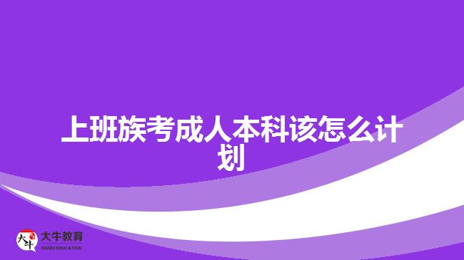 上班族考成人本科該怎么計(jì)劃