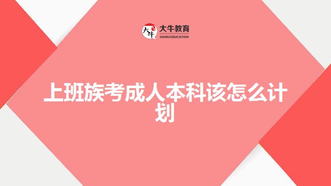 上班族考成人本科該怎么計(jì)劃