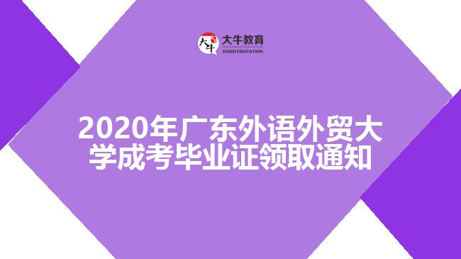 2020年廣東外語外貿(mào)大學成考畢業(yè)證領(lǐng)取通知