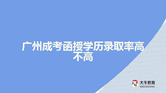 廣州成考函授學歷錄取率高不高