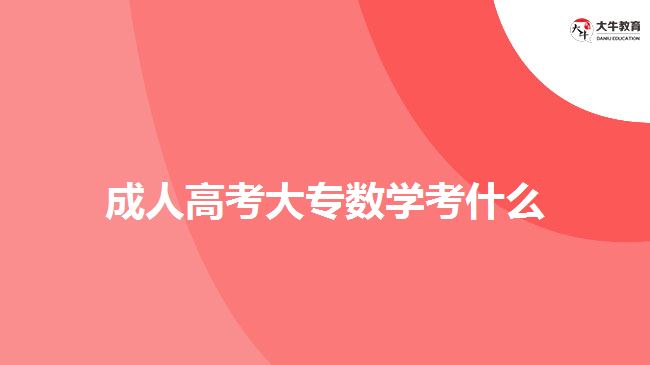 成人高考大專數(shù)學考什么