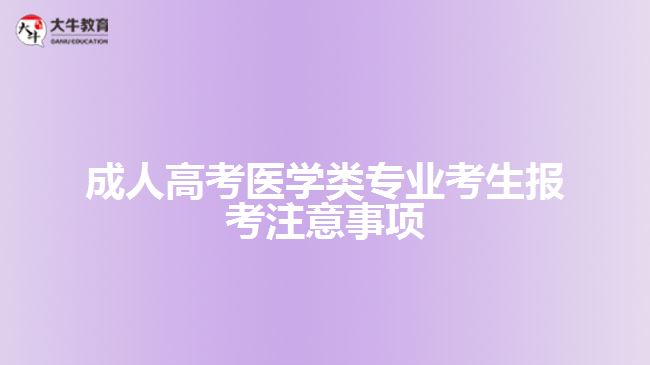 成人高考醫(yī)學(xué)類專業(yè)考生報(bào)考注意事項(xiàng)