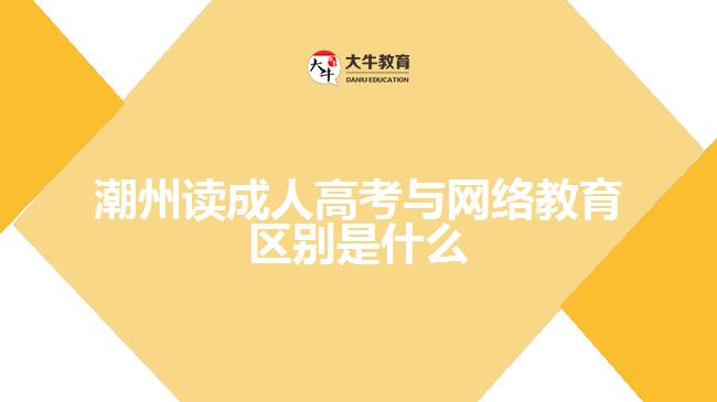 潮州讀成人高考與網絡教育區(qū)別是什么