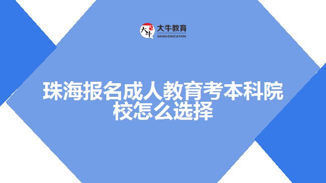 珠海報名成人教育考本科院校怎么選擇