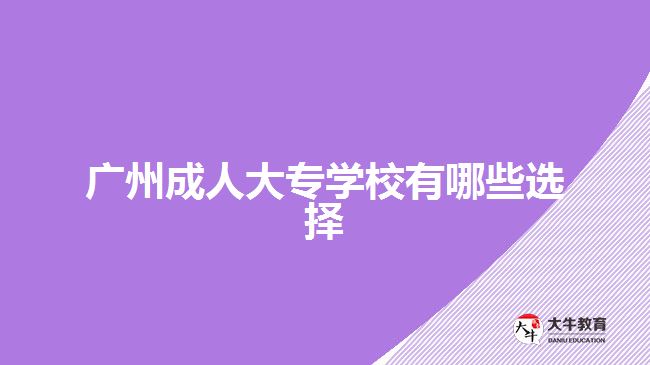 廣州成人大專學(xué)校有哪些選擇