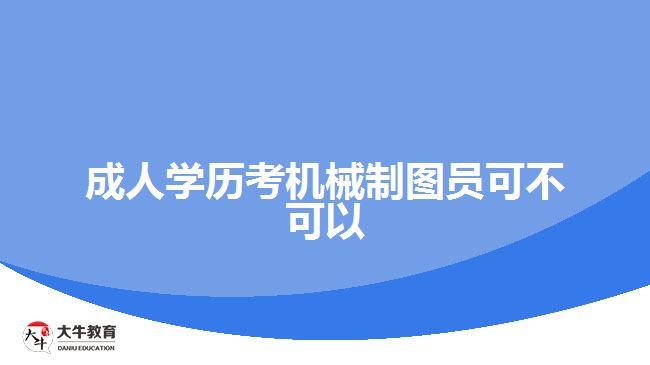 成人學(xué)歷考機(jī)械制圖員可不可以