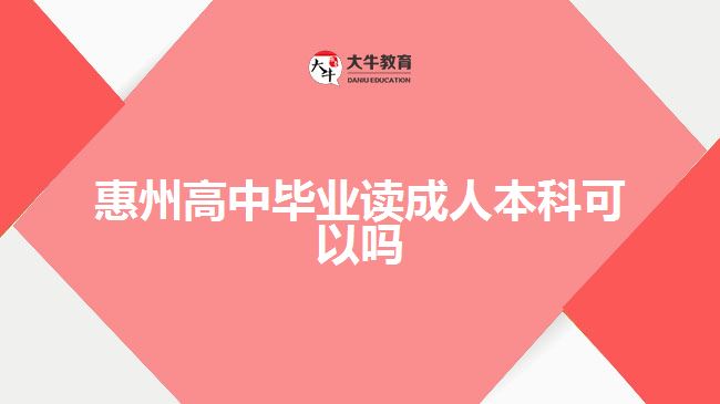 惠州高中畢業(yè)讀成人本科可以嗎