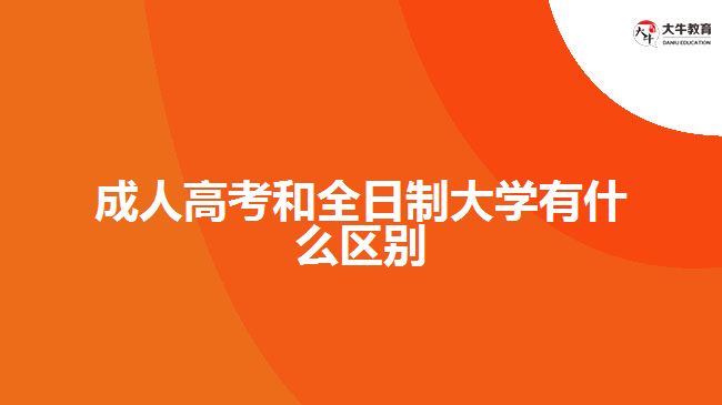 成人高考和全日制大學有什么區(qū)別