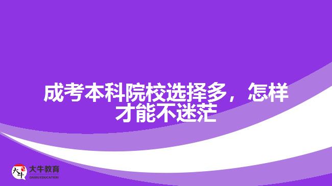 成考本科院校選擇多，怎樣才能不迷茫