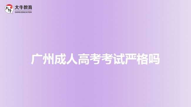 廣州成人高考考試嚴格嗎