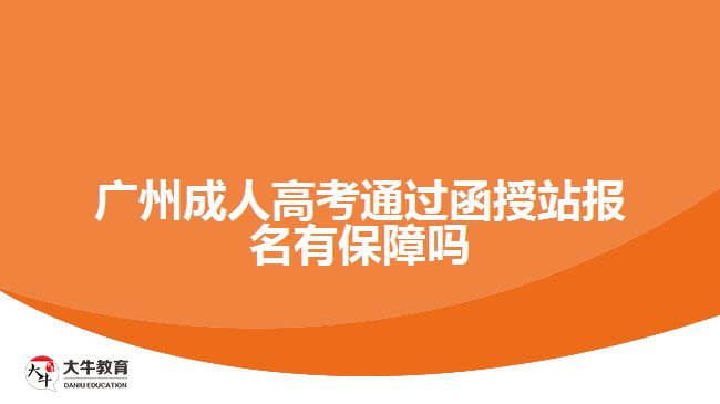 廣州成人高考通過函授站報名有保障嗎