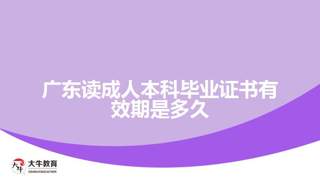 廣東讀成人本科畢業(yè)證書(shū)有效期是多久