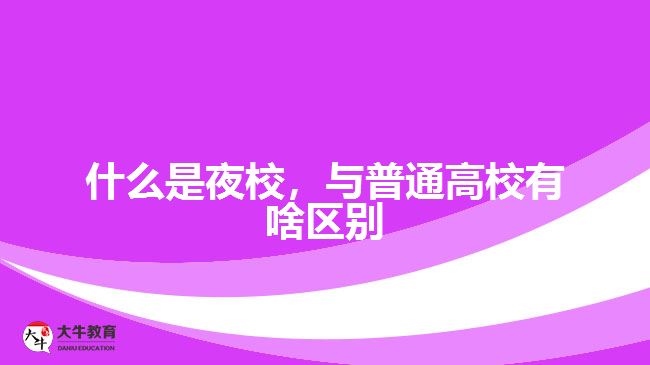 什么是夜校，與普通高校有啥區(qū)別