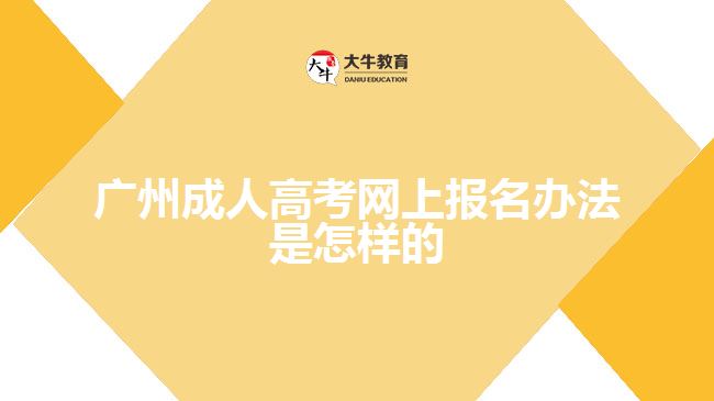 廣州成人高考網(wǎng)上報名辦法是怎樣的