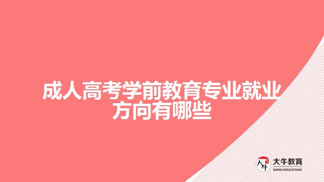 成人高考學前教育專業(yè)就業(yè)方向有哪些