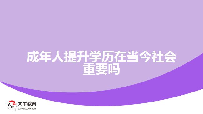 成年人提升學歷在當今社會重要嗎