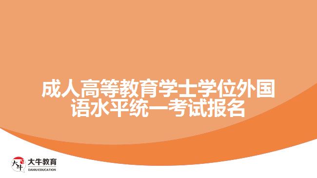 成人高等教育學(xué)士學(xué)位外國語水平統(tǒng)一考試報名