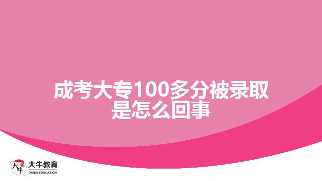 成考大專100多分被錄取是怎么回事