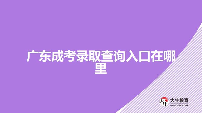 廣東成考錄取查詢?nèi)肟谠谀睦? width=